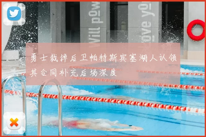 勇士裁掉后卫帕特斯宾塞湖人认领其合同补充后场深度