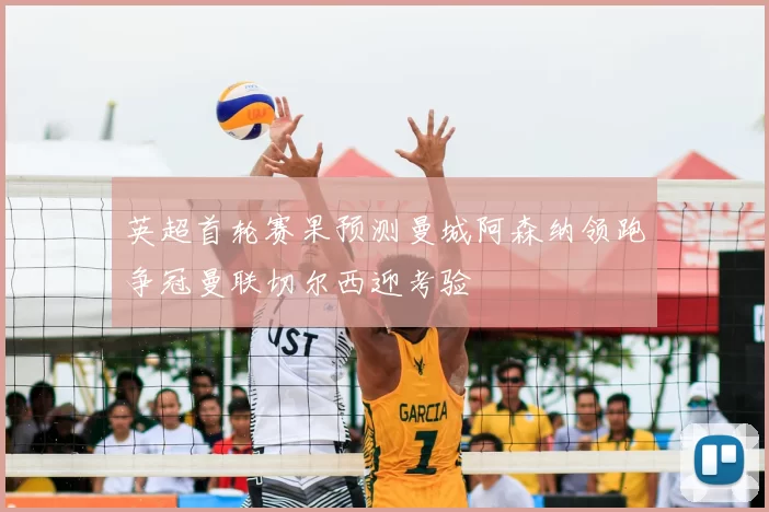 英超首轮赛果预测曼城阿森纳领跑争冠曼联切尔西迎考验