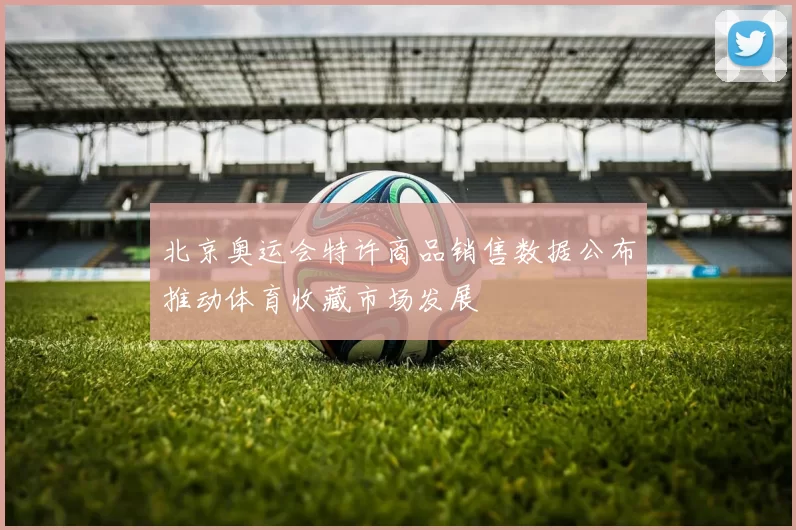 北京奥运会特许商品销售数据公布推动体育收藏市场发展
