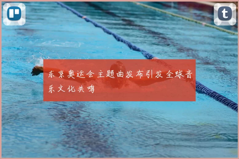 东京奥运会主题曲发布引发全球音乐文化共鸣