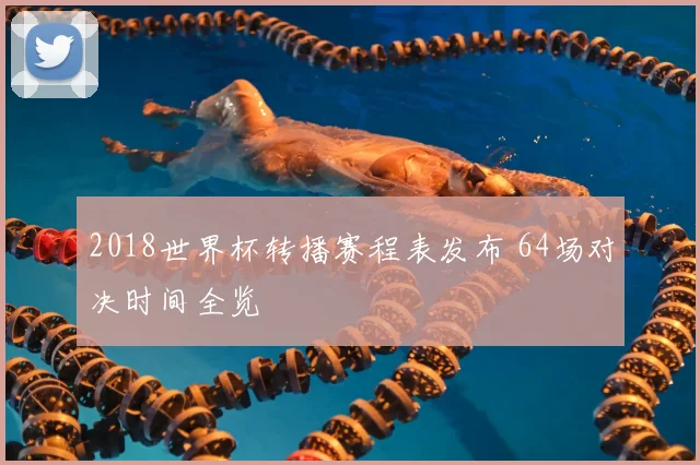 2018世界杯转播赛程表发布 64场对决时间全览