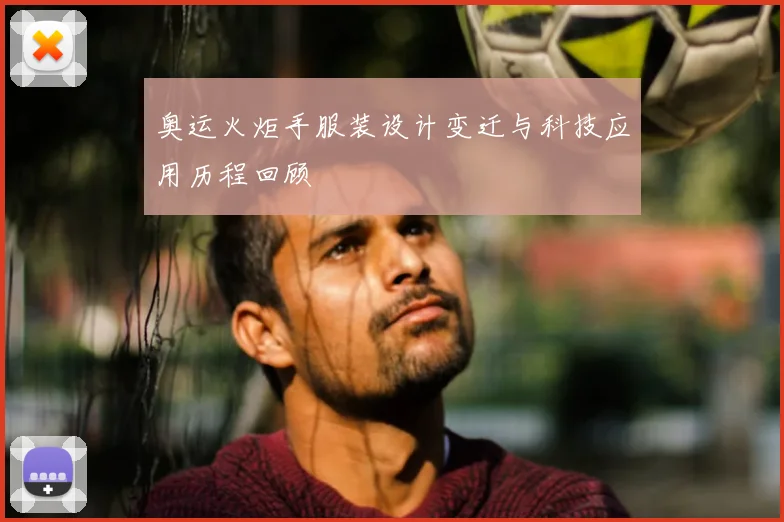奥运火炬手服装设计变迁与科技应用历程回顾