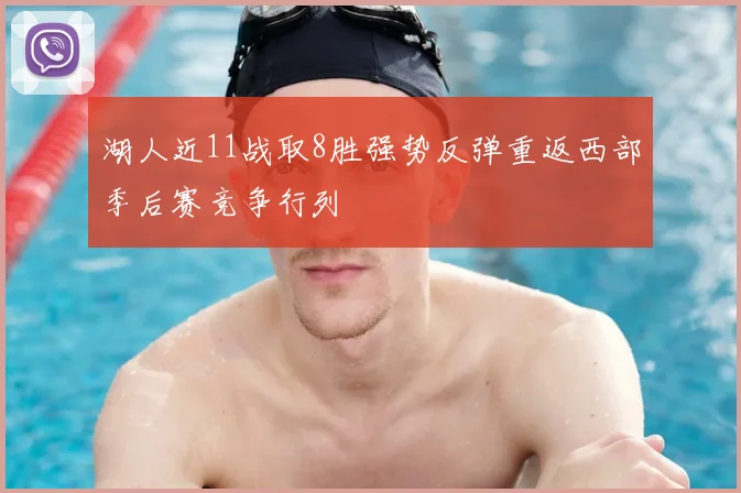 湖人近11战取8胜强势反弹重返西部季后赛竞争行列