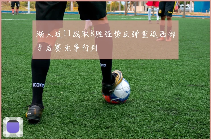 湖人近11战取8胜强势反弹重返西部季后赛竞争行列